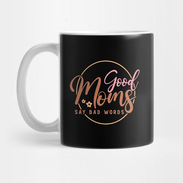 Good Moms Say Bad Words Funny Mothers Day Gift by BadDesignCo